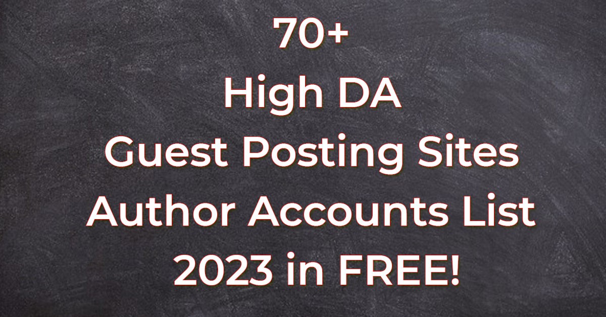 70+ High DA Guest Posting Sites Author Accounts List 2023 in FREE!